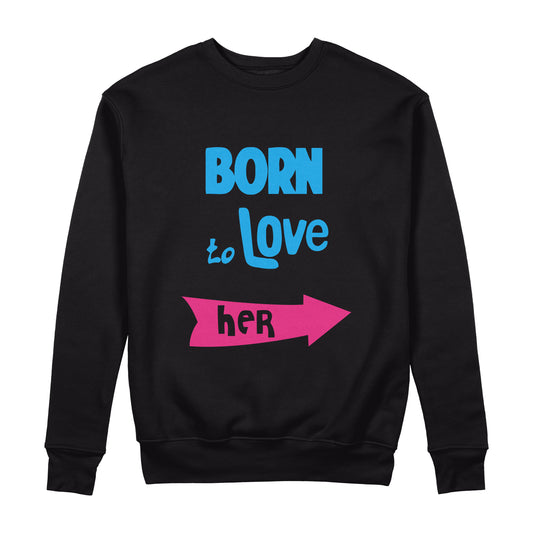 Born To Love Her Sweatshirt - Sixth Degree Clothing