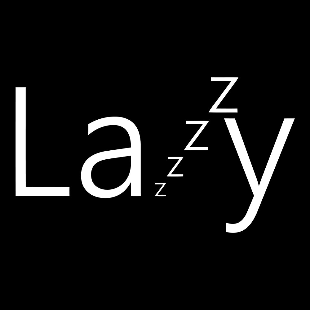 Lazy - Sixth Degree Clothing